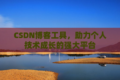 CSDN博客工具，助力个人技术成长的强大平台